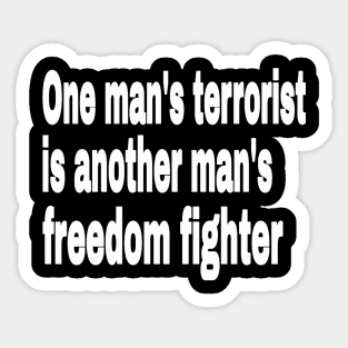 One Man's Terrorist Is Another Man's Freedom Fighter - Front Sticker